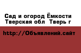 Сад и огород Ёмкости. Тверская обл.,Тверь г.